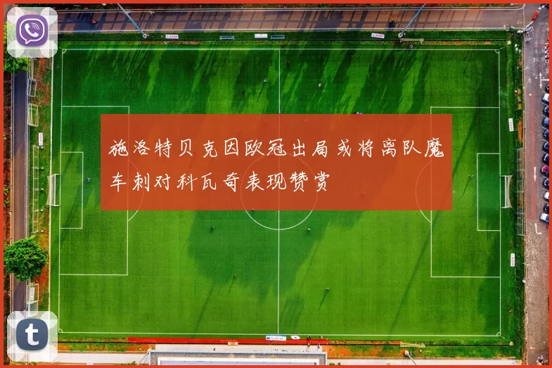 施洛特贝克因欧冠出局或将离队魔车刺对科瓦奇表现赞赏