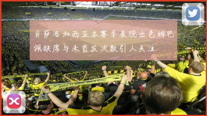 贡萨洛加西亚本赛季表现出色姆巴佩缺席与未首发次数引人关注