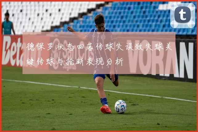 德保罗状态回落传球失误致失球关键传球与抢断表现分析